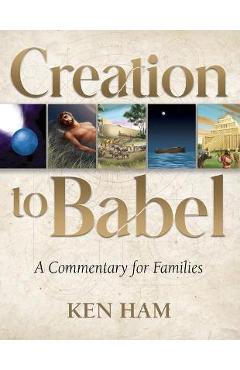 Coperta cărții 'Creation to Babel: A Commentary for Families - Ken Ham'