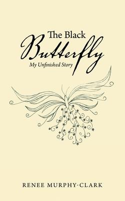 The Black Butterfly: My Unfinished Story - Renee Murphy-clark