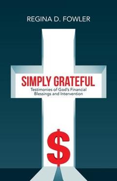 Coperta cărții 'Simply Grateful: Testimonies of God's Financial Blessings and Intervention - Regina D. Fowler'