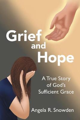 Grief and Hope: A True Story of God's Sufficient Grace - Angela R. Snowden