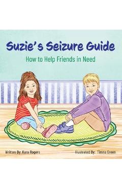 Coperta cărții 'Suzie's Seizure Guide: How to Help Friends in Need - Kara Rogers'