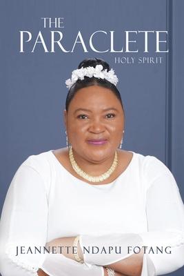 The Paraclete: Holy Spirit - Jeannette Ndapu Fotang