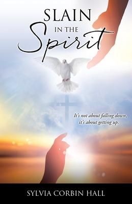 Slain In The Spirit: It's not about falling down, it's about getting up. - Sylvia Corbin Hall