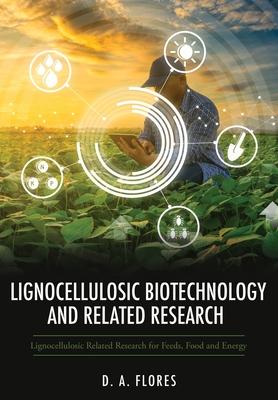 Lignocellulosic Biotechnology and Related Research: Lignocellulosic Related Research for Feeds, Food and Energy - D. A. Flores
