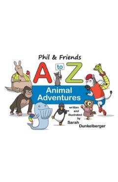Phil and Friends A to Z Animal Adventures - Sarah Dunkelberger