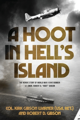 A Hoot in Hell's Island: The Heroic Story of World War II Dive Bomber Lt. Cmdr. Robert D. Hoot Gibson - Ret ). Col Kirk (usa