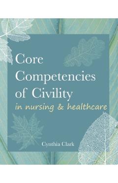 Core Competencies of Civility in Nursing & Healthcare - Cynthia Clark