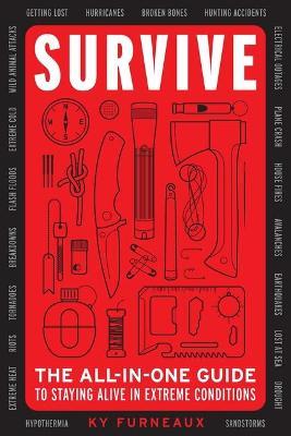 Survive: The All-In-One Guide to Staying Alive in Extreme Conditions (Bushcraft, Wilderness, Outdoors, Camping, Hiking, Oriente - Ky Furneaux
