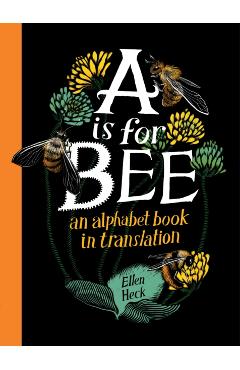 A is for Bee: An Alphabet Book in Translation - Ellen Heck