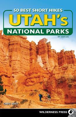 50 Best Short Hikes in Utah's National Parks - Greg Witt