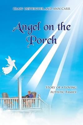 Angel on the Porch: Story of a Loving Autistic Family - Craig Desteiguer