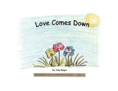 Love Comes Down: Every good gift and every perfect gift is from above. -James 1:17 (NKJV) - Judy Belgau