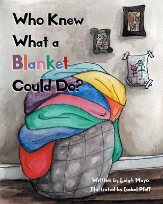 Who Knew What a Blanket Could Do? - Leigh Mayo