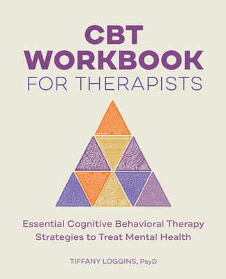 CBT Workbook for Therapists: Essential Cognitive Behavioral Therapy Strategies to Treat Mental Health - Tiffany Loggins
