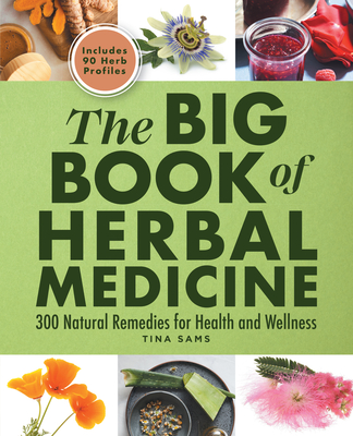 The Big Book of Herbal Medicine: 300 Natural Remedies for Health and Wellness - Tina Sams