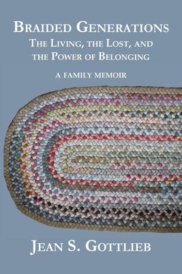 Braided Generations: The Living, the Lost, and the Power of Belonging - Jean S. Gottlieb