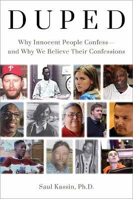 Duped: Why Innocent People Confess - And Why We Believe Their Confessions - Saul Kassin