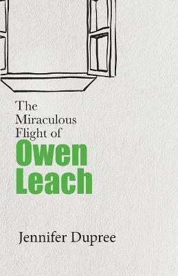 The Miraculous Flight of Owen Leach - Jennifer Dupree