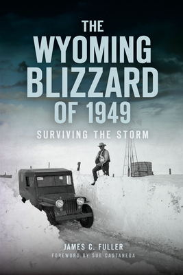 The Wyoming Blizzard of 1949: Surviving the Storm - James C. Fuller