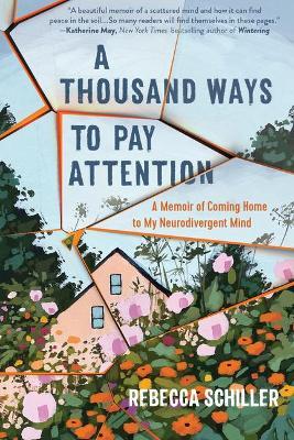 A Thousand Ways to Pay Attention: A Memoir of Coming Home to My Neurodivergent Mind - Rebecca Schiller