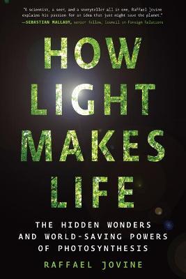 How Light Makes Life: The Hidden Wonders and World-Saving Powers of Photosynthesis - Raffael Jovine