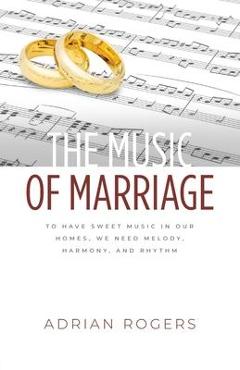Poza produsului The Music of Marriage: To Have Sweet Music In Our Homes, We Need Melody, Harmony, and Rhythm - Adrian Rogers