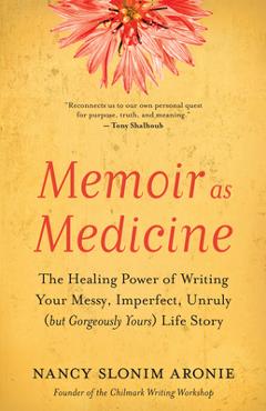 Poza produsului Memoir as Medicine: The Healing Power of Writing Your Messy, Imperfect, Unruly (But Gorgeously Yours) Life Story - Nancy Slonim Aronie