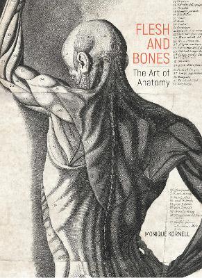 Flesh and Bones: The Art of Anatomy - Monique Kornell