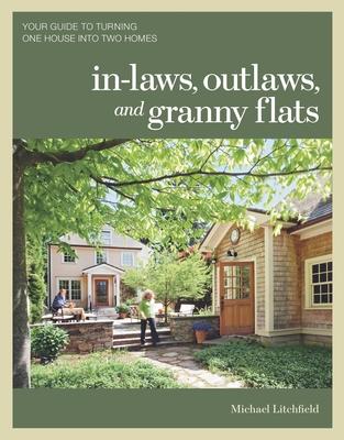 In-Laws, Outlaws, and Granny Flats: Your Guide to Turning One House Into Two Homes - Michael Litchfield