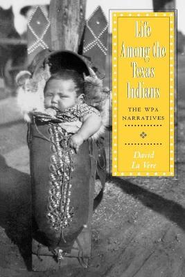 Life Among the Texas Indians: The Wpa Narratives - David La Vere