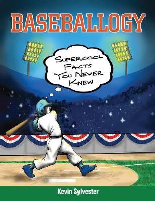 Baseballogy: Supercool Facts You Never Knew - Kevin Sylvester
