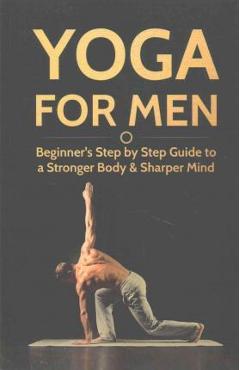 Yoga For Men: Beginner's Step by Step Guide to a Stronger Body & Sharper  Mind - Michael Williams - 9781540519658 - Libris