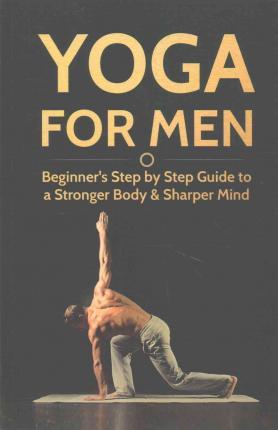 Yoga For Men: Beginner's Step by Step Guide to a Stronger Body & Sharper Mind - Michael Williams