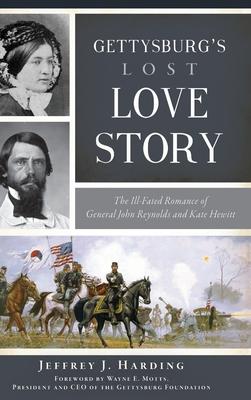 Gettysburg's Lost Love Story: The Ill-Fated Romance of General John Reynolds and Kate Hewitt - Jeffrey J. Harding