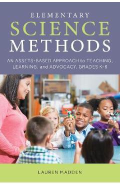 Poza produsului Elementary Science Methods: An Assets-Based Approach to Teaching, Learning, and Advocacy, Grades K-6 - Lauren Madden