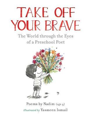 Take Off Your Brave: The World Through the Eyes of a Preschool Poet - Nadim