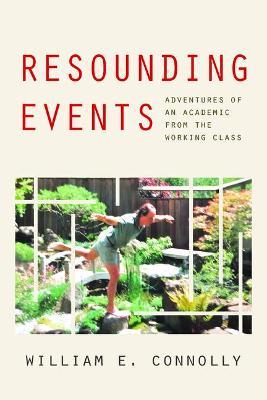 Resounding Events: Adventures of an Academic from the Working Class - William E. Connolly