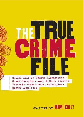 The True Crime File: Serial Killings, Famous Kidnappings, Great Cons, Survivors and Their Stories, Forensics, and More - Workman Publishing