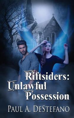 Riftsiders: Unlawful Possession - Paul A. Destefano