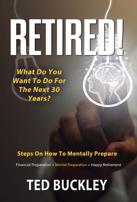Retired! What do you want to do for the next 30 years? - Ted Buckley