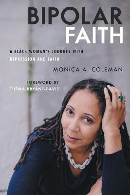 Bipolar Faith: A Black Woman's Journey with Depression and Faith - Monica A. Coleman