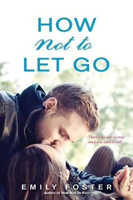 How Not to Let Go - Emily Foster