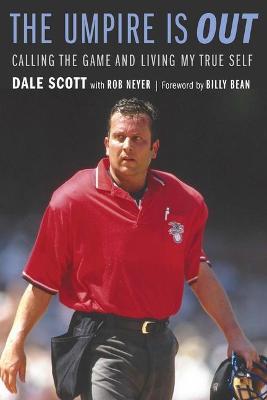 The Umpire Is Out: Calling the Game and Living My True Self - Dale Scott