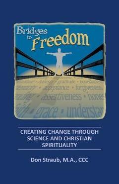 Poza produsului Bridges to Freedom: Creating Change Through Science and Christian Spirituality - Don Straub M. A. Ccc