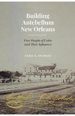 Coperta cărții 'Building Antebellum New Orleans: Free People of Color and Their Influence - Tara Dudley'