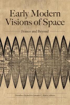 Early Modern Visions of Space: France and Beyond - Dorothea Heitsch