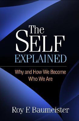 The Self Explained: Why and How We Become Who We Are - Roy F. Baumeister