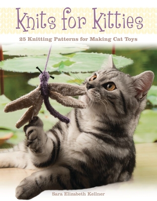 Knits for Kitties: 25 Knitting Patterns for Making Cat Toys - Sara Elizabeth Kellner