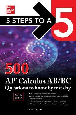 5 Steps to a 5: 500 AP Calculus Ab/BC Questions to Know by Test Day, Fourth Edition - Inc Anaxos