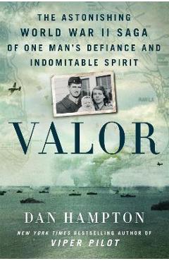 Coperta cărții 'Valor: The Astonishing World War II Saga of One Man's Defiance and Indomitable Spirit - Dan Hampton'